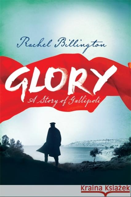 Glory: A Story of Gallipoli Rachel Billington 9781409146230