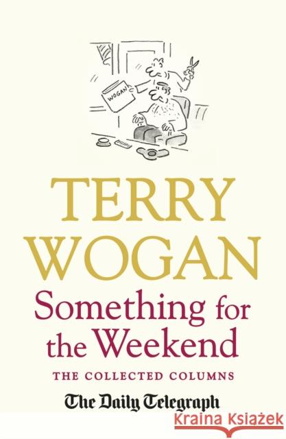 Something for the Weekend : The Collected Columns of Sir Terry Wogan Terry Wogan 9781409148807 ORION PAPERBACKS