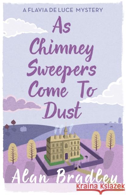 As Chimney Sweepers Come To Dust: The gripping seventh novel in the cosy Flavia De Luce series Alan Bradley 9781409149460