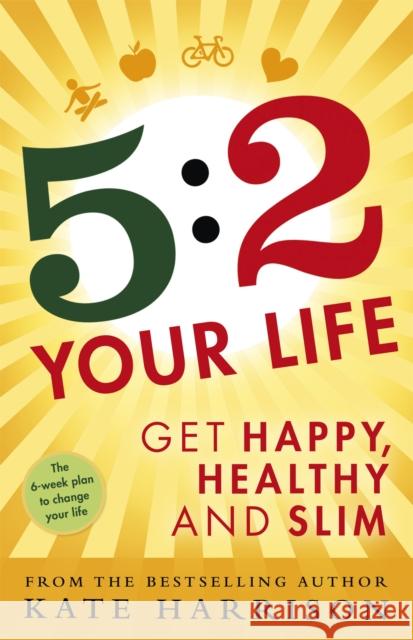 5:2 Your Life : Get Happy, Healthy and Slim Kate Harrison 9781409154969