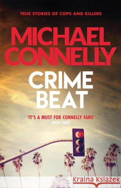 Crime Beat: True Crime Reports Of Cops And Killers Michael Connelly 9781409157427 ORION PAPERBACKS