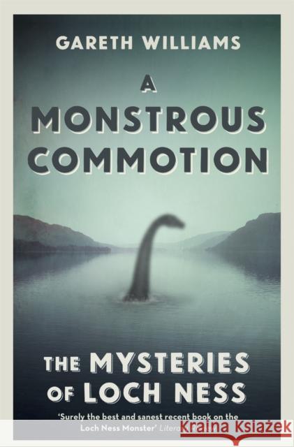 A Monstrous Commotion: The Mysteries of Loch Ness Gareth Williams 9781409158745