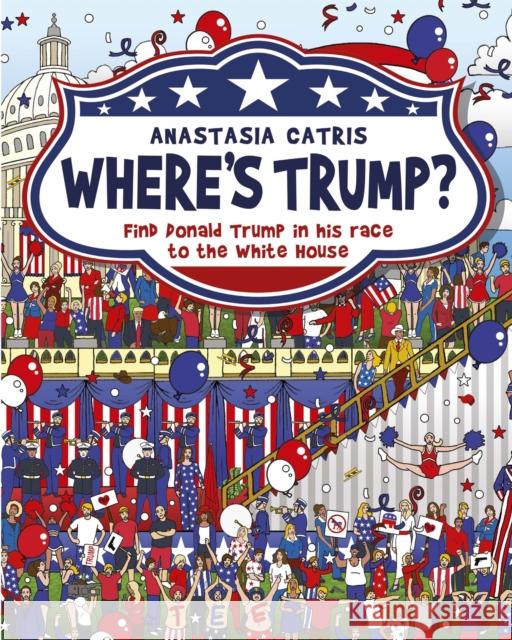 Where's Trump?: Find Donald Trump in His Race to the White House Catris, Anastasia 9781409167730 ORION