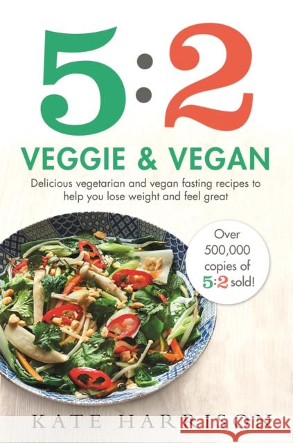 5:2 Veggie and Vegan: Delicious vegetarian and vegan fasting recipes to help you lose weight and feel great Harrison, Kate 9781409171263