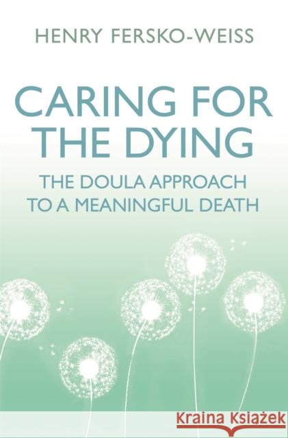 Caring for the Dying: The Doula Approach to a Meaningful Death Henry Fersko-Weiss 9781409173168