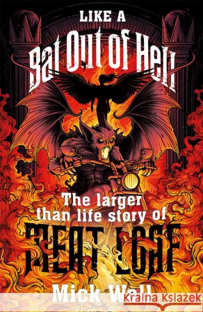 Like a Bat Out of Hell: The Larger than Life Story of Meat Loaf Mick Wall 9781409173557
