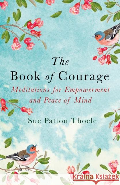 The Book of Courage: Meditations to Empowerment and Peace of Mind Sue Patton Thoele   9781409177838