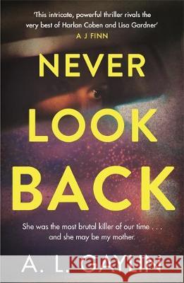 Never Look Back: She was the most brutal serial killer of our time. And she may have been my mother. A.L. Gaylin   9781409179054 Orion (an Imprint of The Orion Publishing Gro