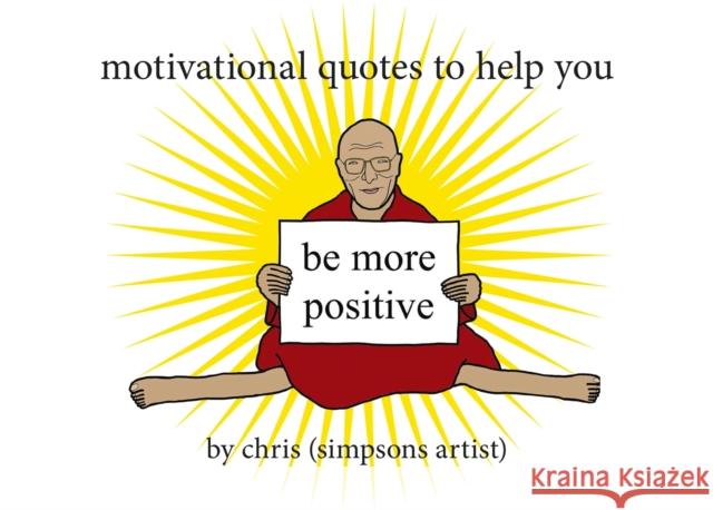 Motivational Quotes to Help You Be More Positive Chris (Simpsons Artist)   9781409181842 Orion Publishing Co