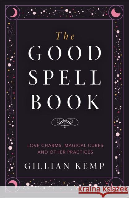 The Good Spell Book: Love Charms, Magical Cures and Other Practices Gillian Kemp   9781409183648