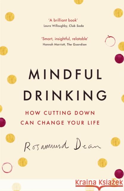 Mindful Drinking: How Cutting Down Can Change Your Life Rosamund Dean 9781409184898 Orion Publishing Co