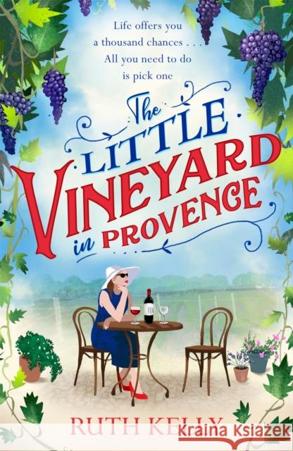 The Little Vineyard in Provence: The perfect feel-good story for readers looking to escape Ruth Kelly 9781409185307