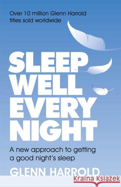 Sleep Well Every Night: A new approach to getting a good night's sleep Glenn Harrold   9781409185567