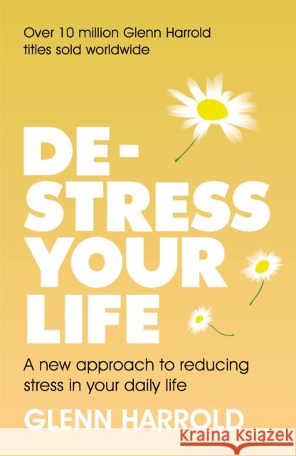 De-stress Your Life: A new approach to reducing stress in your daily life Glenn Harrold   9781409185574