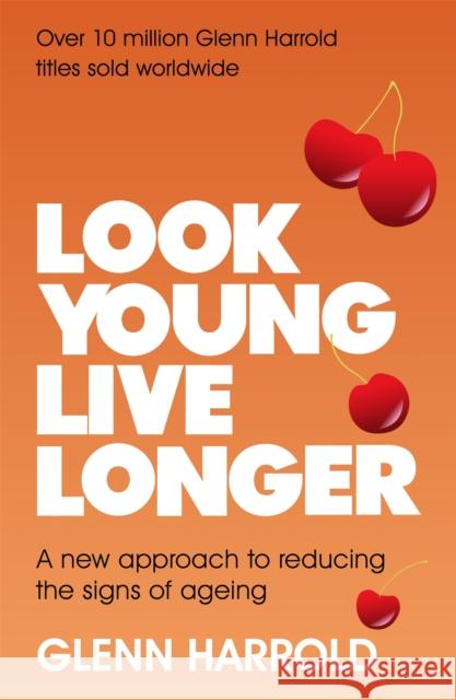 Look Young, Live Longer: A new approach to reducing the signs of ageing Glenn Harrold   9781409185581
