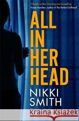 All in Her Head: 'Tense and moving' (Harriet Tyce) - the new must-read thriller of 2020 Nikki Smith   9781409192992 