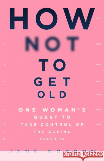 How Not To Get Old: One Woman's Quest to Take Control of the Ageing Process Jane Gordon 9781409194743 Orion Publishing Co