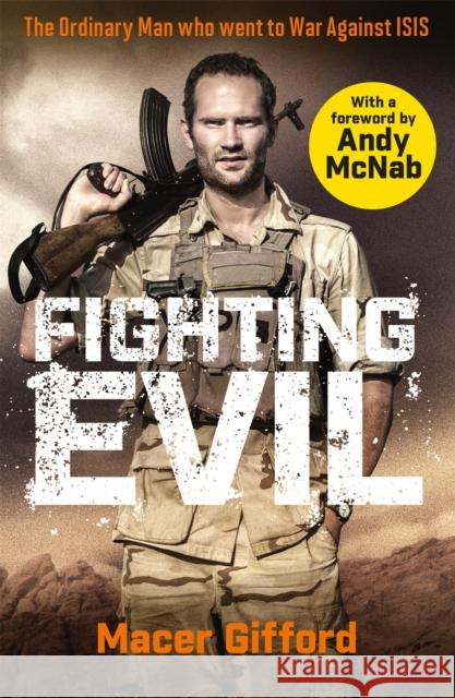 Fighting Evil: The Ordinary Man who went to War Against ISIS Macer Gifford 9781409195702 Seven Dials