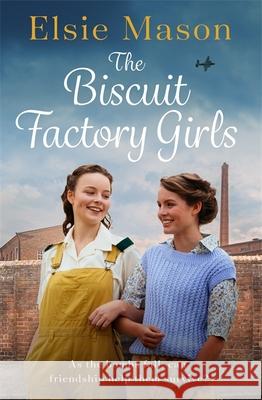 The Biscuit Factory Girls: A heartwarming saga about war, family and friendship to cosy up with Elsie Mason 9781409196464 Orion Publishing Co