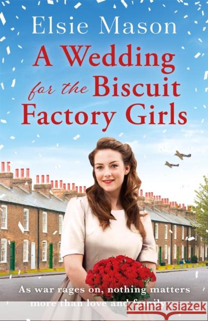 A Wedding for the Biscuit Factory Girls: A hopeful and uplifting saga to curl up with this Christmas Elsie Mason 9781409196549 Orion Publishing Co