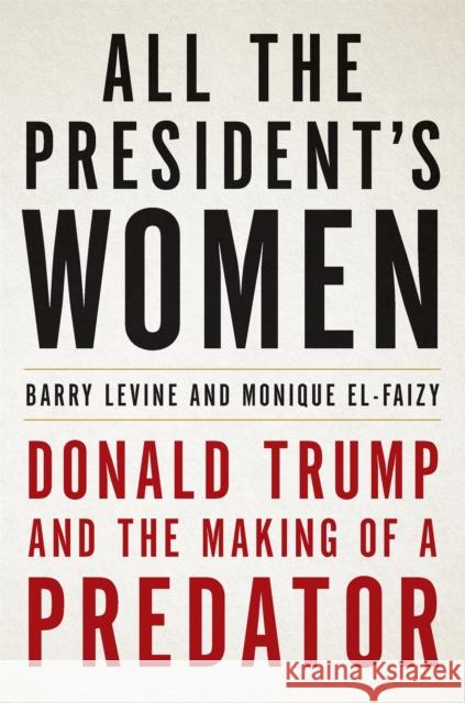 All the President's Women : Donald Trump and the Making of a Predator Monique El-Faizy Barry Levine  9781409196877 Trapeze
