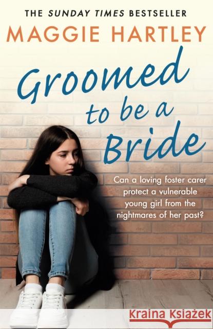 Groomed to be a Bride: Can Maggie protect a vulnerable young girl from the nightmares of her past? Maggie Hartley 9781409197430