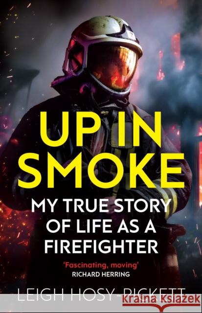 Up in Smoke - My True Story of Life as a Firefighter: 'Fascinating, moving' Richard Herring Leigh Hosy-Pickett 9781409198871 Orion Publishing Co