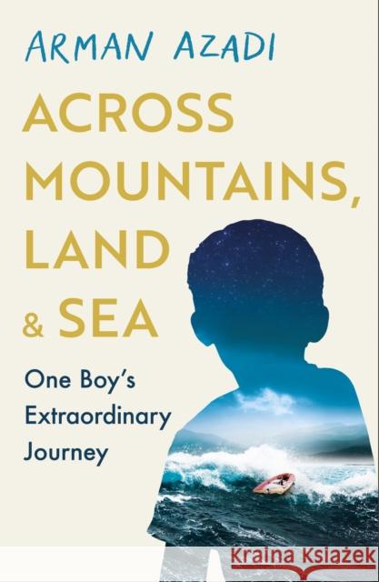 Across Mountains, Land and Sea: One Boy’s Extraordinary Journey Arman Azadi 9781409199328 Orion Publishing Co