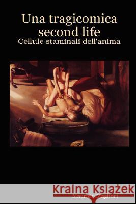 Una Tragicomica Second Life - Cellule staminali dell'anima Maglioni, Maurizio 9781409200345
