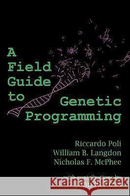 A Field Guide to Genetic Programming Riccardo Poli, William B Langdon, Nicholas Freitag McPhee 9781409200734