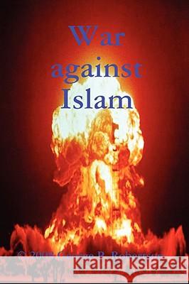 War Against Islam George P. Robertson 9781409201595