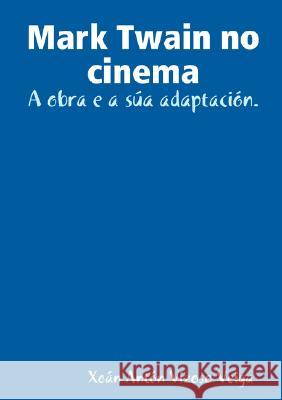 Mark Twain No Cinema: A Obra E a Sua Adaptacion Xoan Anton Vizoso Veiga 9781409203650 Lulu.com