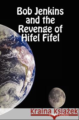 Bob Jenkins and the Revenge of Hifel Fifel David Lewis 9781409204183 Lulu.com