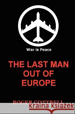Last Man Out of Europe Roger Cottrell 9781409204572 Lulu.com