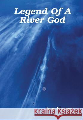 Legend Of A River God Jane Flowers 9781409207498 Lulu.com