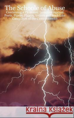 The Schoole of Abuse: Containing a Pleasaunt Invective Against Poets, Pipers, Plaiers, Iesters and Such Like Catepillers of the Commonwelth Stephen Gosson 9781409210856 Lulu.com