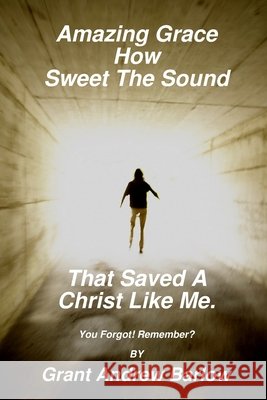 Amazing Grace How Sweet The Sound That Saved A Christ Like Me. Grant Barlow 9781409219224