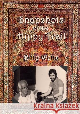 Snapshots of the Hippy Trail. Billy Wells 9781409221609