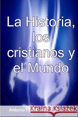 La Historia, Los Cristianos Y El Mundo Antonio FERNANDEZ BENAYAS 9781409230366