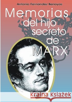 Memorias Del Hijo Secreto De MARX Antonio FERNANDEZ BENAYAS 9781409230373