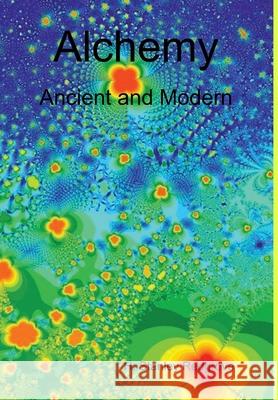 Alchemy: Ancient and Modern H. Stanley Redgrove 9781409231196 Lulu.com