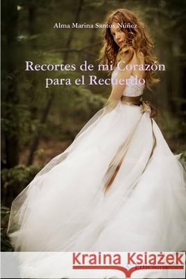 Recortes De Mi Corazon Para El Recuerdo Alma Marina Santos Nunez 9781409231493