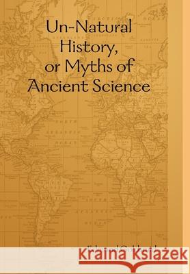 Un-Natural History, or Myths of Ancient Science Edmund Goldsmid 9781409232612