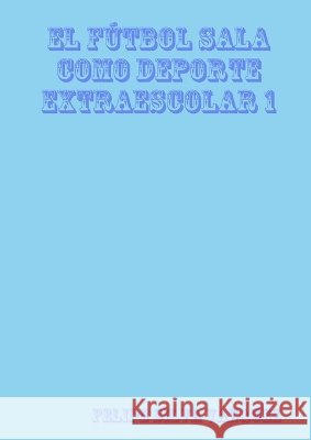 El F?tbol Sala En Actividades Extraescolares I Felipe Silva Vazquez 9781409235040