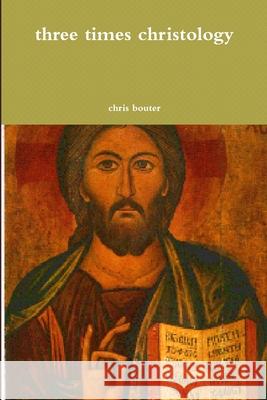 Three Times Christology MA chris bouter 9781409235392 Lulu.com