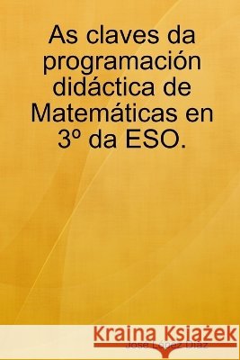 As Claves Da Programacion Didactica De Matematicas En 3A Da ESO. Jose Lopez Diaz 9781409237822