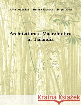 Architettura e Macrobiotica in Tailandia Simone Riccardi, Silvia Ombellini, Sergio Ricci 9781409238645 Lulu.com