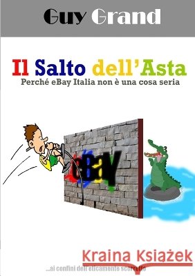Il Salto Dell'asta. Perche EBay Italia Non E Una Cosa Seria Guy Grand 9781409252368