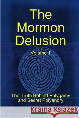 The Mormon Delusion. Volume 1. Paperback Version Jim Whitefield 9781409259046 Lulu.com