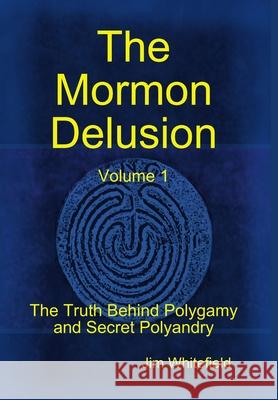 The Mormon Delusion. Volume 1. Jim Whitefield 9781409259053 Lulu.com